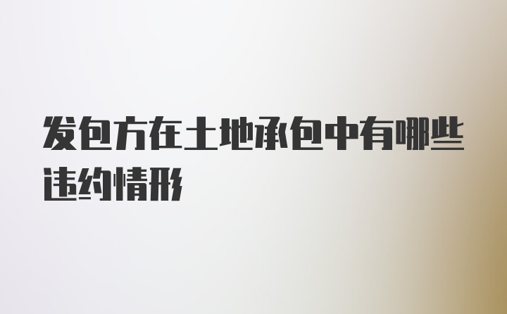 发包方在土地承包中有哪些违约情形