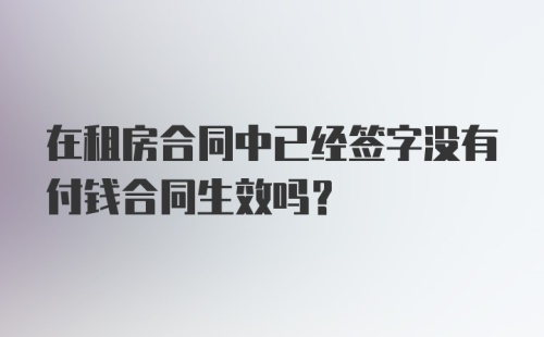 在租房合同中已经签字没有付钱合同生效吗？