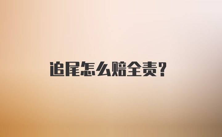 追尾怎么赔全责？