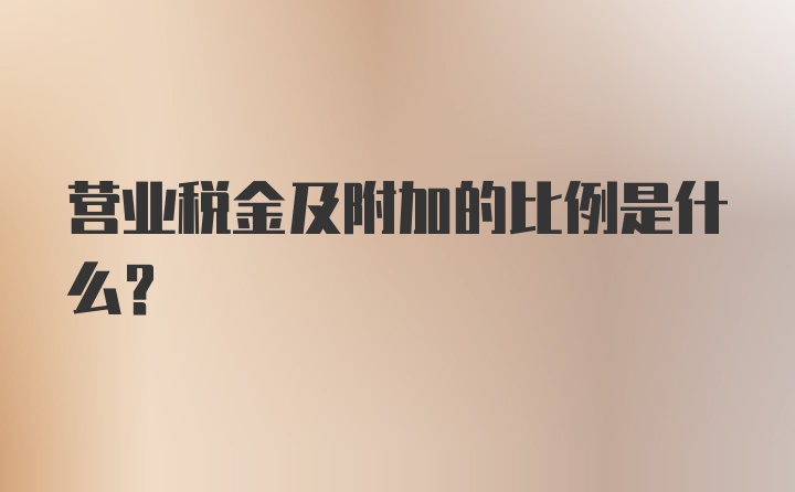 营业税金及附加的比例是什么?