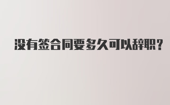 没有签合同要多久可以辞职？