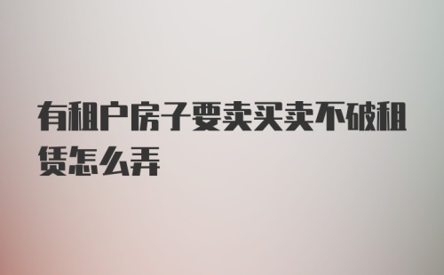 有租户房子要卖买卖不破租赁怎么弄