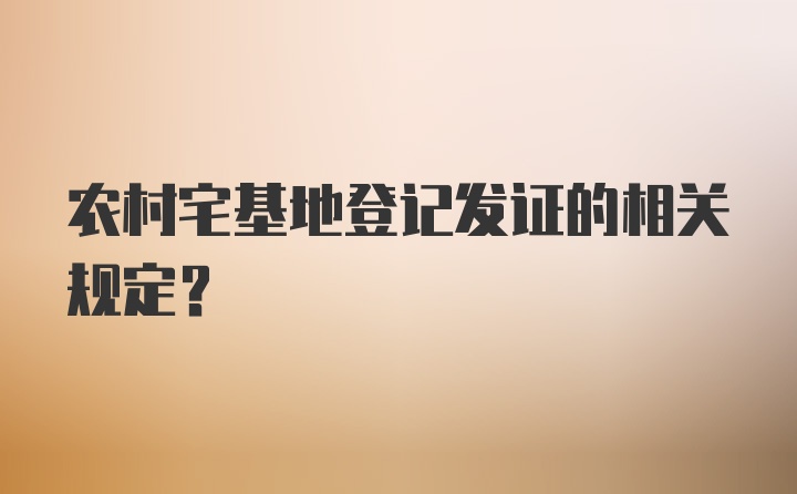 农村宅基地登记发证的相关规定?