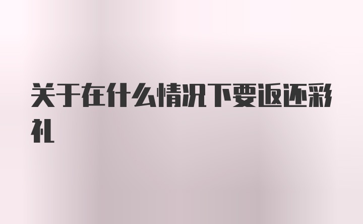 关于在什么情况下要返还彩礼