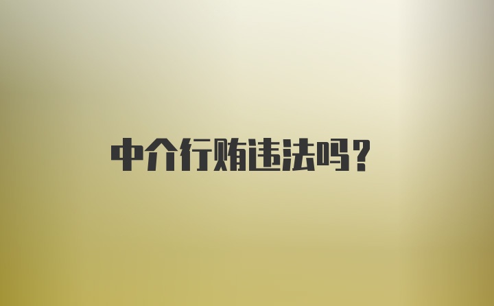 中介行贿违法吗？