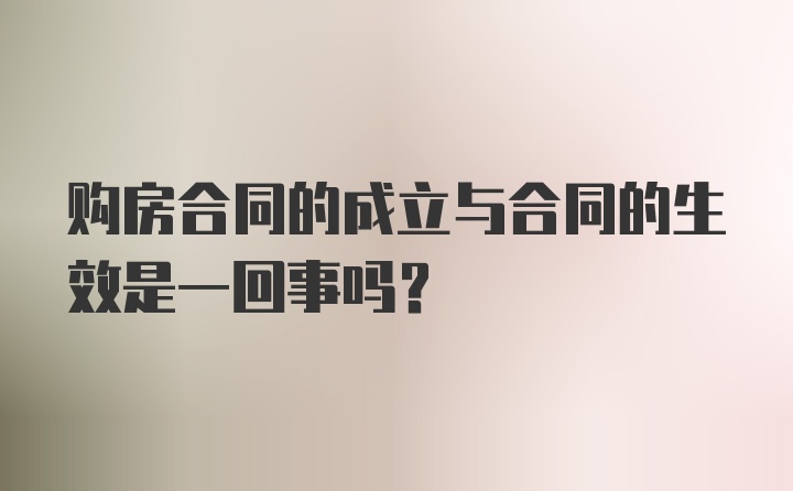 购房合同的成立与合同的生效是一回事吗？