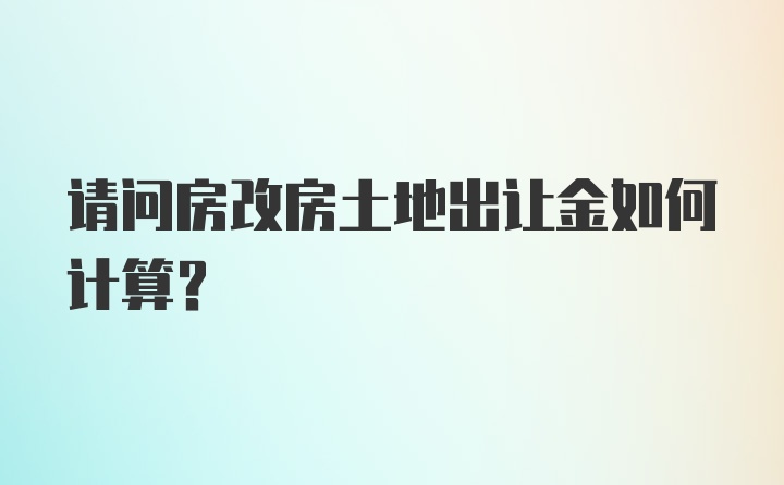 请问房改房土地出让金如何计算？