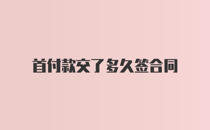 首付款交了多久签合同