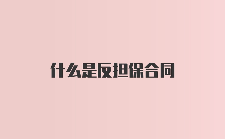 什么是反担保合同