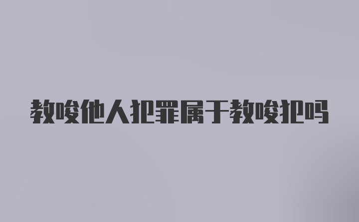 教唆他人犯罪属于教唆犯吗