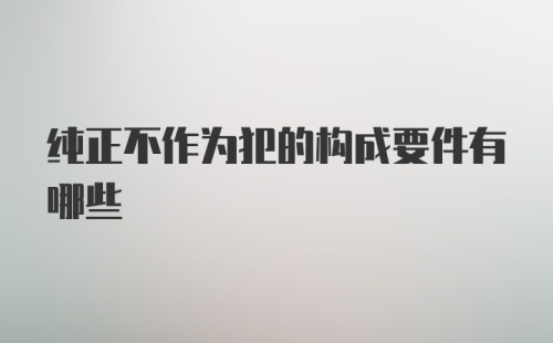 纯正不作为犯的构成要件有哪些