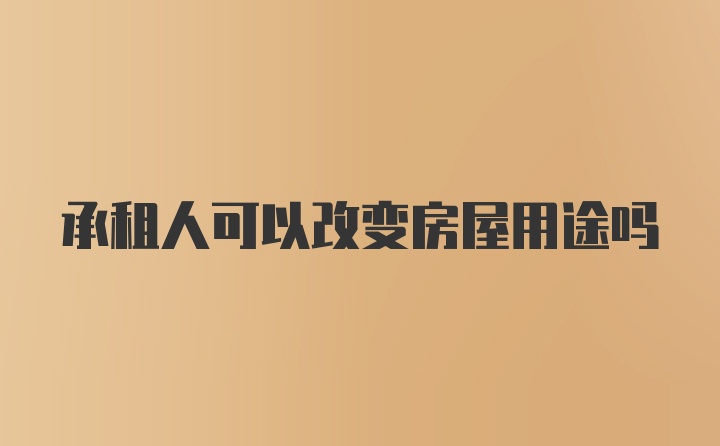 承租人可以改变房屋用途吗