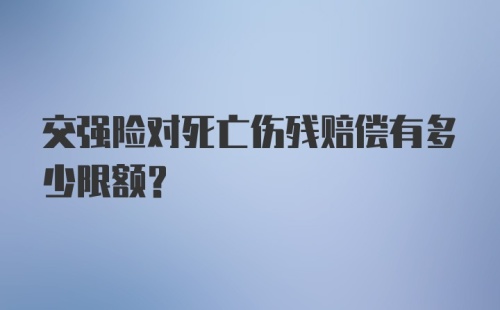 交强险对死亡伤残赔偿有多少限额？