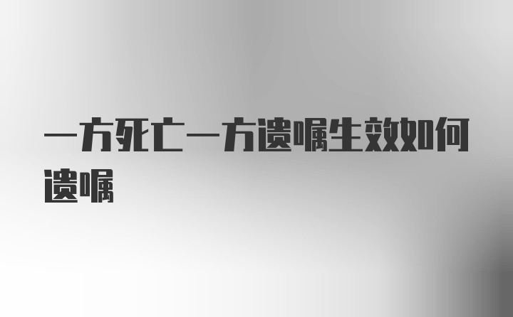 一方死亡一方遗嘱生效如何遗嘱