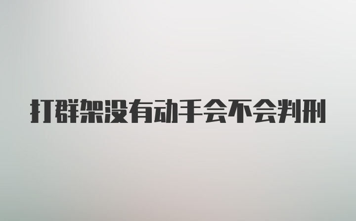 打群架没有动手会不会判刑