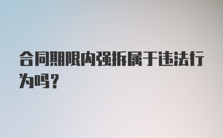 合同期限内强拆属于违法行为吗？