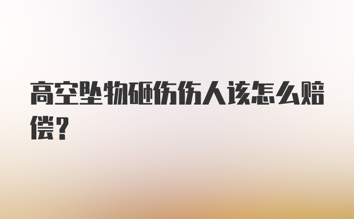 高空坠物砸伤伤人该怎么赔偿？