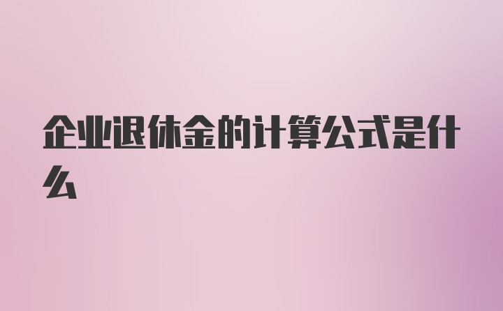 企业退休金的计算公式是什么