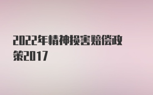 2022年精神损害赔偿政策2017