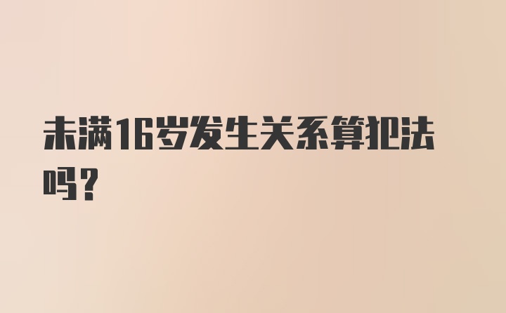 未满16岁发生关系算犯法吗?