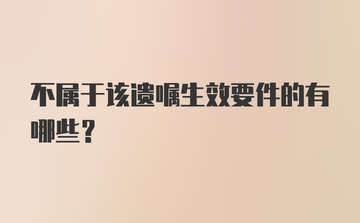 不属于该遗嘱生效要件的有哪些？