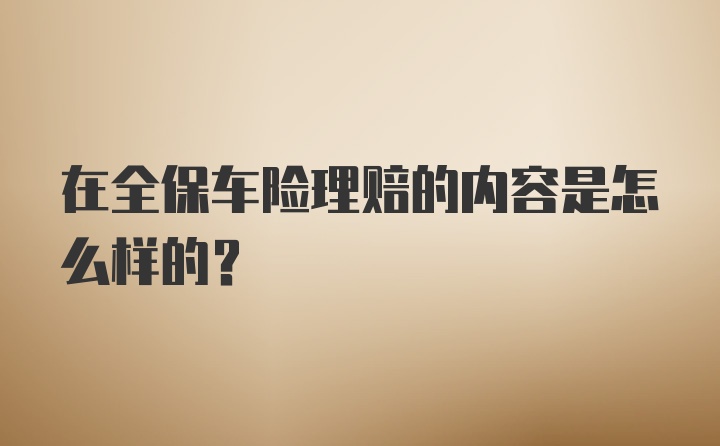 在全保车险理赔的内容是怎么样的？