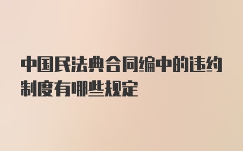 中国民法典合同编中的违约制度有哪些规定