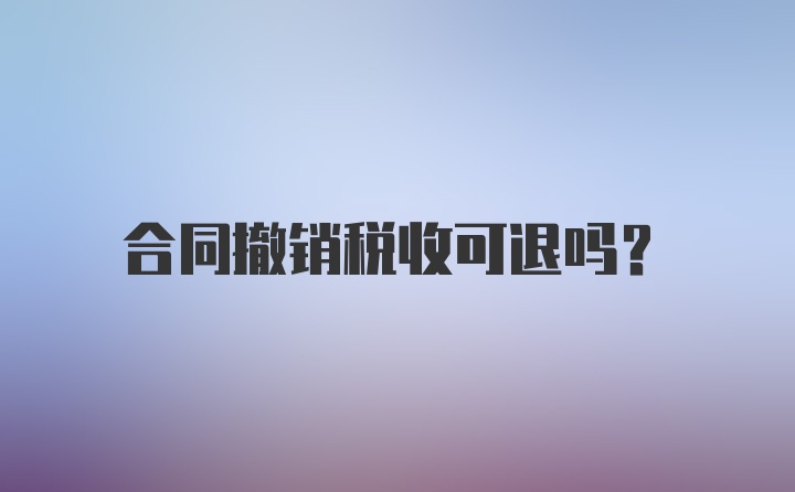 合同撤销税收可退吗？