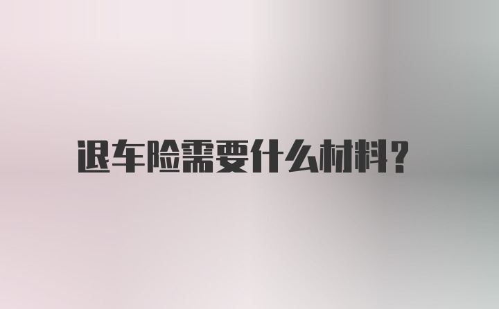 退车险需要什么材料？