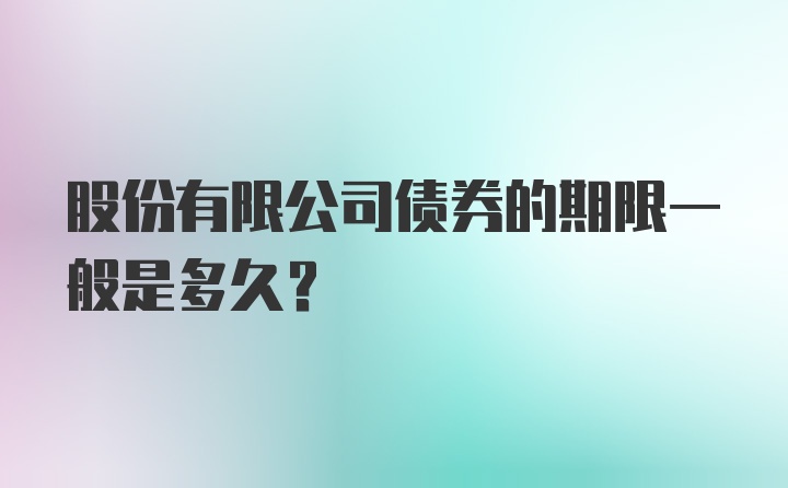 股份有限公司债券的期限一般是多久？