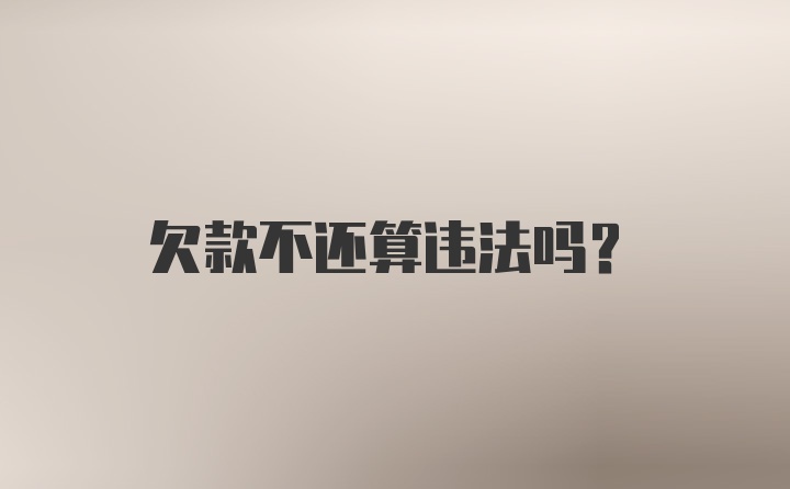 欠款不还算违法吗？