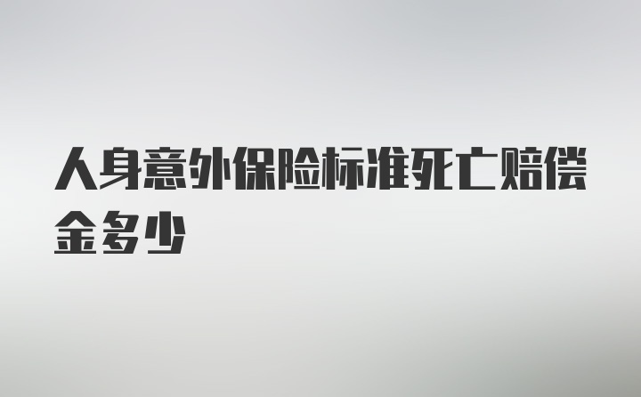 人身意外保险标准死亡赔偿金多少