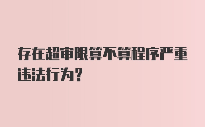 存在超审限算不算程序严重违法行为?