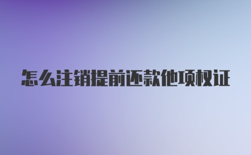 怎么注销提前还款他项权证