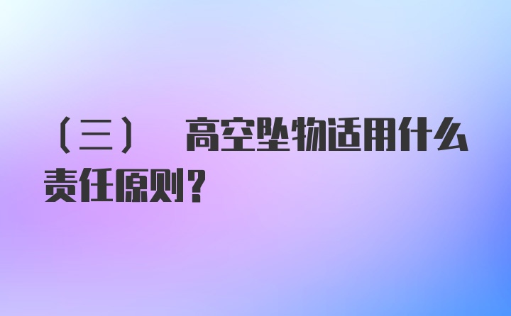 (三) 高空坠物适用什么责任原则？