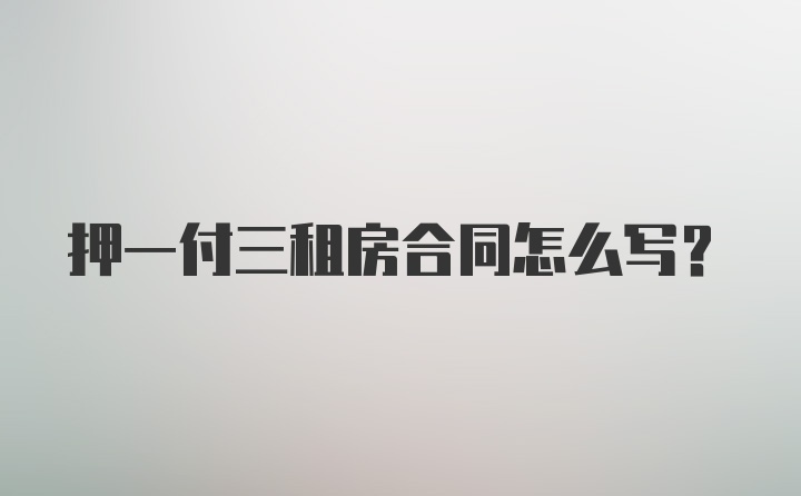 押一付三租房合同怎么写？