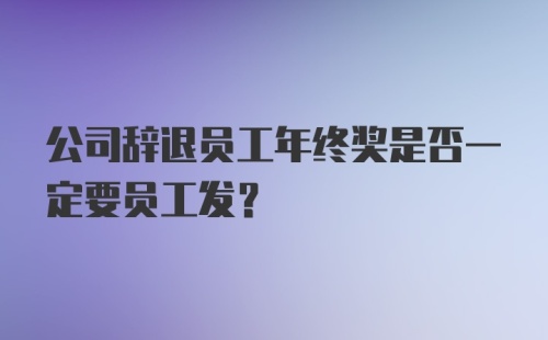 公司辞退员工年终奖是否一定要员工发？