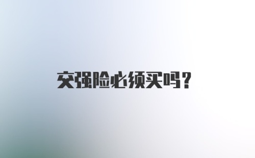 交强险必须买吗?