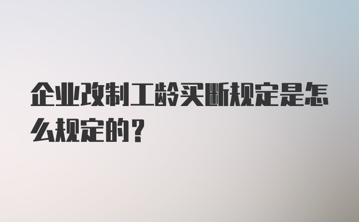 企业改制工龄买断规定是怎么规定的?