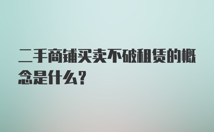 二手商铺买卖不破租赁的概念是什么？