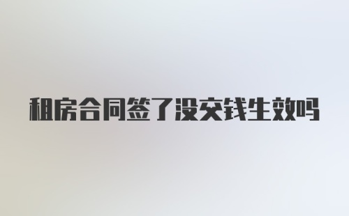 租房合同签了没交钱生效吗