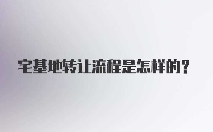 宅基地转让流程是怎样的？