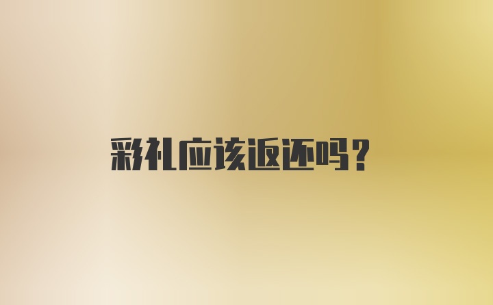 彩礼应该返还吗?