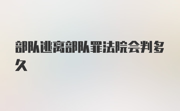 部队逃离部队罪法院会判多久