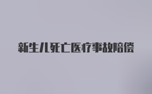 新生儿死亡医疗事故陪偿