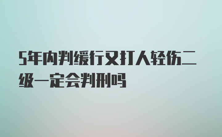 5年内判缓行又打人轻伤二级一定会判刑吗