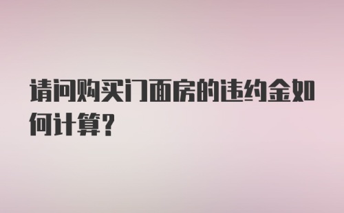 请问购买门面房的违约金如何计算？