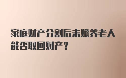 家庭财产分割后未赡养老人能否取回财产？