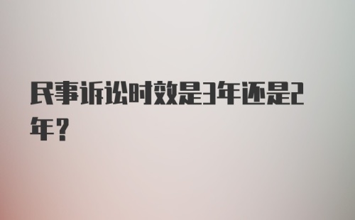 民事诉讼时效是3年还是2年？