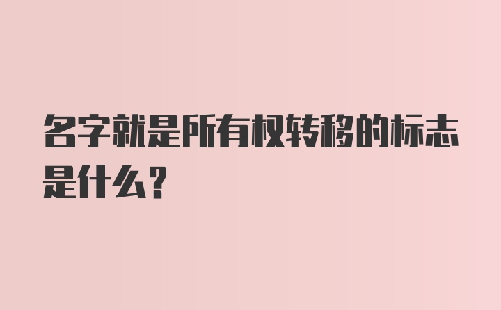 名字就是所有权转移的标志是什么？